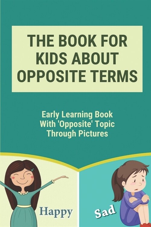 The Book For Kids About Opposite Terms: Early Learning Book With Opposite Topic Through Pictures: Kids Books About Opposite (Paperback)