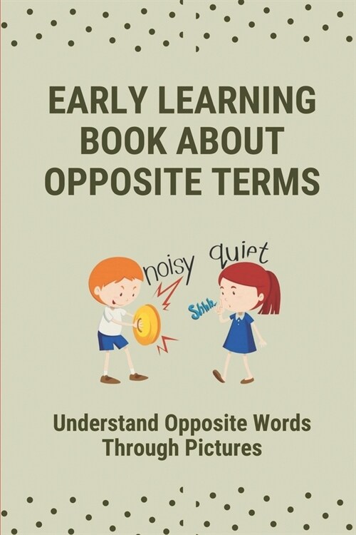 Early Learning Book About Opposite Terms: Understand Opposite Words Through Pictures: 3 Years Old Ebooks (Paperback)