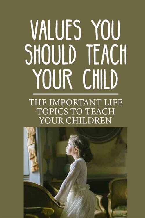 Values You Should Teach Your Child: The Important Life Topics To Teach Your Children: Topics For Your Young Learners (Paperback)