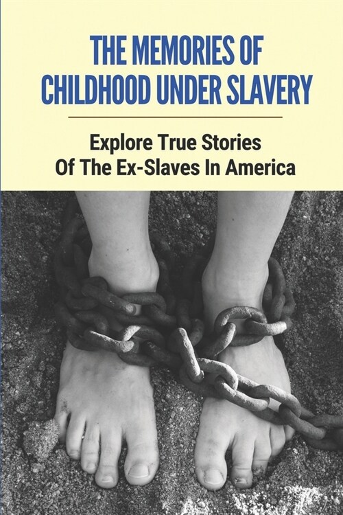 The Memories Of Childhood Under Slavery: Explore True Stories Of The Ex-Slaves In America: Slavery Times America (Paperback)