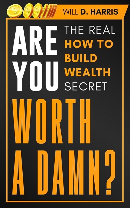 Are You Worth a Damn?: The Real How to Build Wealth Secret (Paperback)