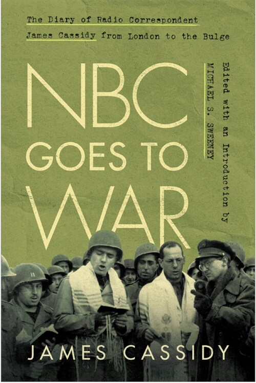 NBC Goes to War: The Diary of Radio Correspondent James Cassidy from London to the Bulge (Hardcover)