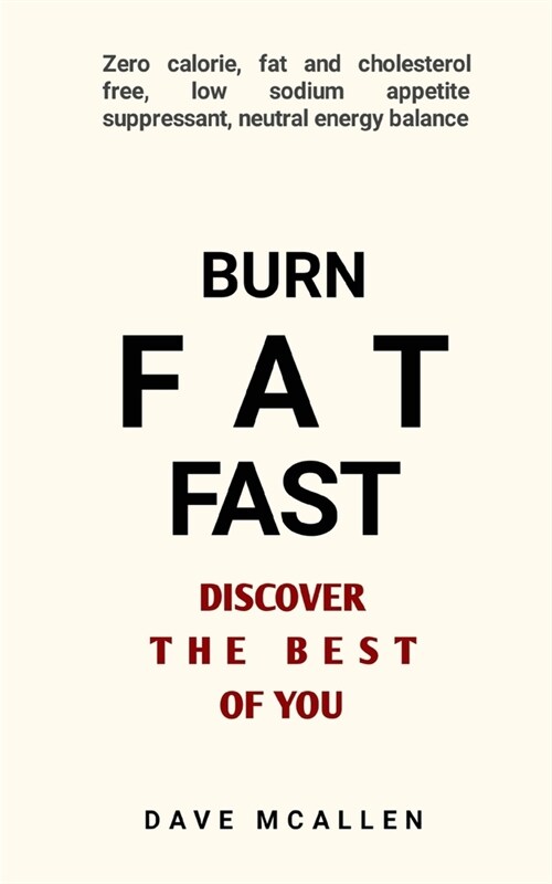 Burn Fat Fast - Discover The Best Of You: Zero Calorie, Fat and Cholesterol Free, Low Sodium Appetite Suppressant, Neutral Energy Balance (Paperback)