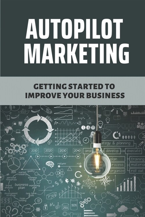 Autopilot Marketing: Getting Started To Improve Your Business: Business Marketing (Paperback)