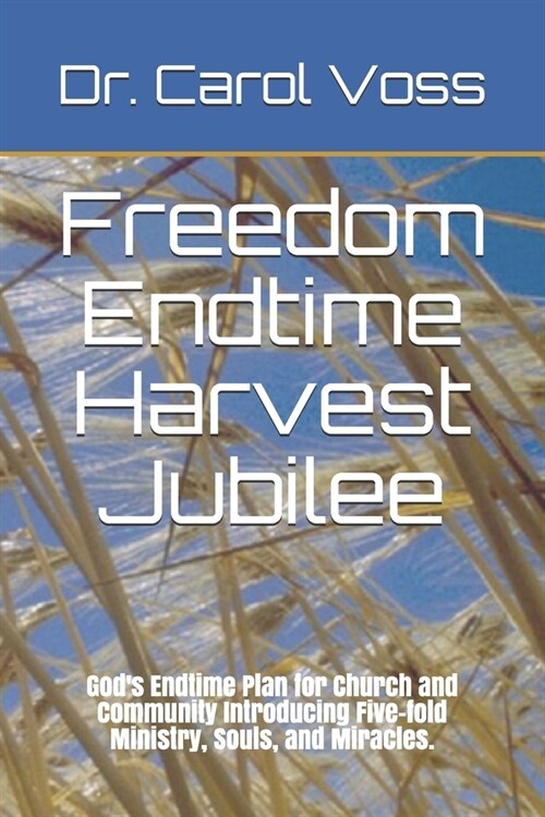 Freedom Endtime Harvest Jubilee: Gods Endtime Plan for Church and Community Introducing Five-fold Ministry Souls and Miracles (Paperback)