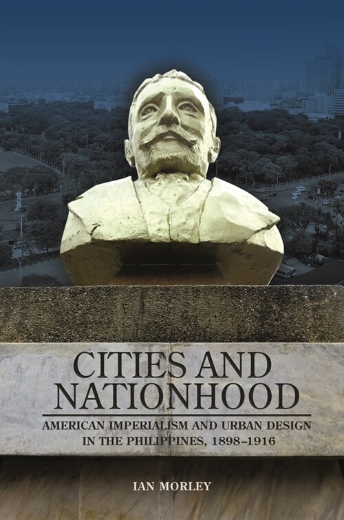 Cities and Nationhood: American Imperialism and Urban Design in the Philippines, 1898-1916 (Paperback)