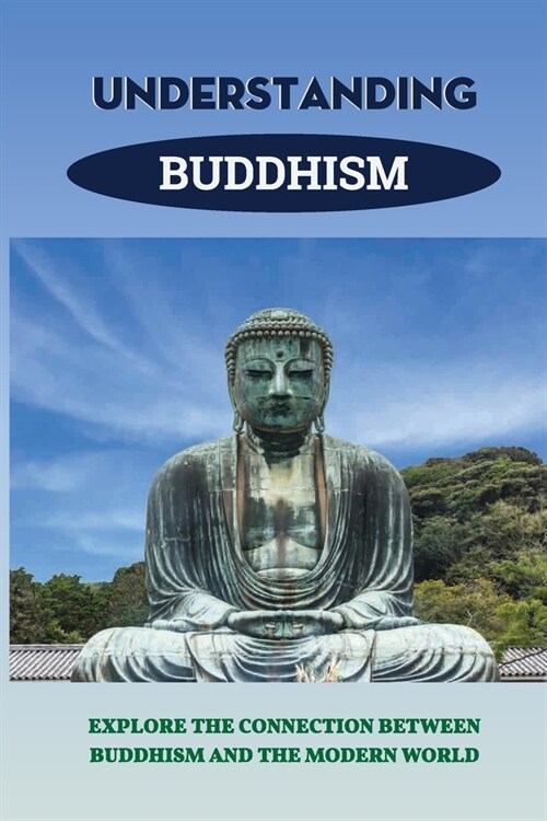 Understanding Buddhism: Explore The Connection Between Buddhism And The Modern World: Buddhism Definition (Paperback)