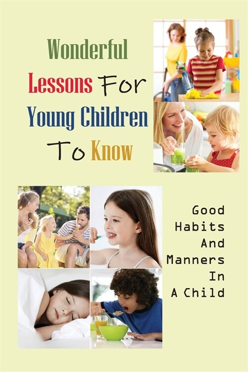 Wonderful Lessons For Young Children To Know: Good Habits And Manners In A Child: Create Good Behaviors From A Young Age (Paperback)