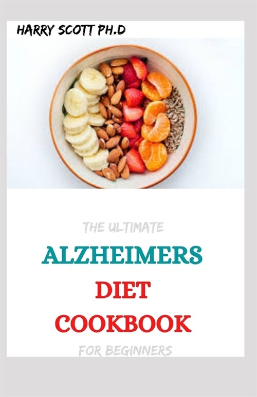 The Ultimate ALZHEIMERS DIET COOKBOOK For Beginners: 50+ Fresh And Amazing Recipes That Prevent and Reverse the Symptoms of Cognitive Decline at Every (Paperback)