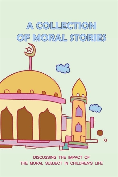 A Collection Of Moral Stories: Discussing The Impact Of The Moral Subject In Childrens Life: Short Stories With Moral (Paperback)