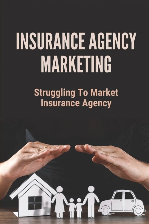 Insurance Agency Marketing: Struggling To Market Insurance Agency: Guide To Insurance Agency Marketing (Paperback)