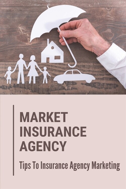 Market Insurance Agency: Tips To Insurance Agency Marketing: Insurance Agency (Paperback)