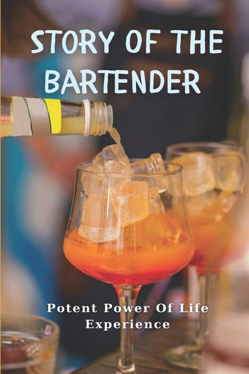 Story Of The Bartender: Potent Power Of Life Experience: Stories Of Bartender (Paperback)