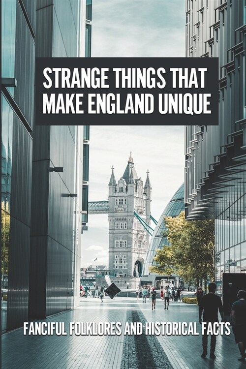 Strange Things That Make England Unique: Fanciful Folklores And Historical Facts: Witch-Hunting Epidemic Of The 17Th Century (Paperback)