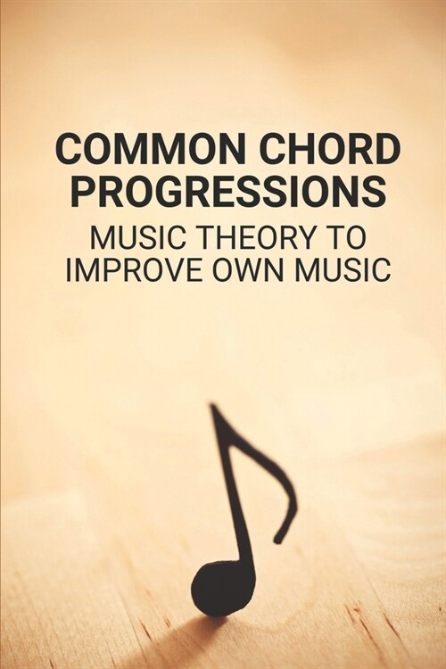 Common Chord Progressions: Music Theory To Improve Own Music: Skillshare Music Theory For Electronic Music (Paperback)