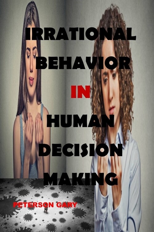 Irrational Behavior in Human Decision Making: A Simple Artificial Life Model Explains Irrational Behavior, management positive applications for teache (Paperback)