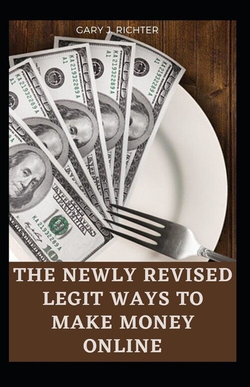 The Newly Revised Legit Ways to Make Money Online: The Essential Guide With The Nooks And Crannies On How To Make Passive Income Online And Create The (Paperback)