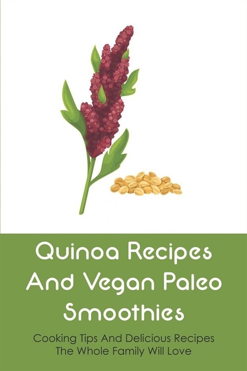 Quinoa Recipes And Vegan Paleo Smoothies: Cooking Tips And Delicious Recipes The Whole Family Will Love: Delicious Superfood Veggies (Paperback)