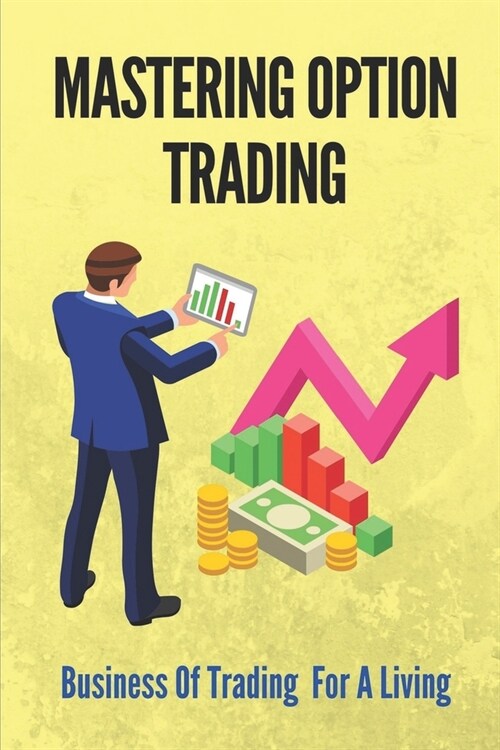 Mastering Option Trading: Business Of Trading For A Living: Mastering Option Trading (Paperback)