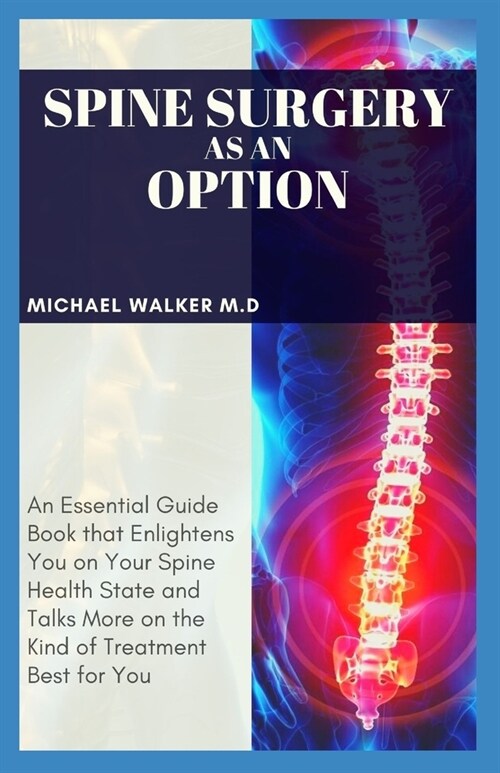 Spine surgery as an option: An essential guide book that enlightens you on your spine health state and talk more on the kind of treatment best for (Paperback)