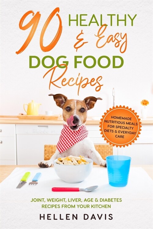 90 Healthy & Easy Dog Food Recipes: Homemade Nutritious Meals for Specialty Diets & Everyday Care - Joint, Weight, Liver, Age & Diabetes Recipes from (Paperback)