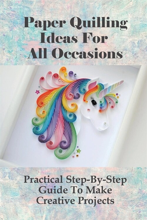 Paper Quilling Ideas For All Occasions: Practical Step-By-Step Guide To Make Creative Projects: How Do You Quill A Picture (Paperback)