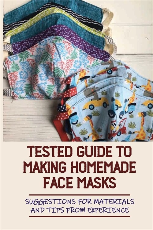 Tested Guide To Making Homemade Face Masks: Suggestions For Materials And Tips From Experience: Basic Face Mask (Paperback)