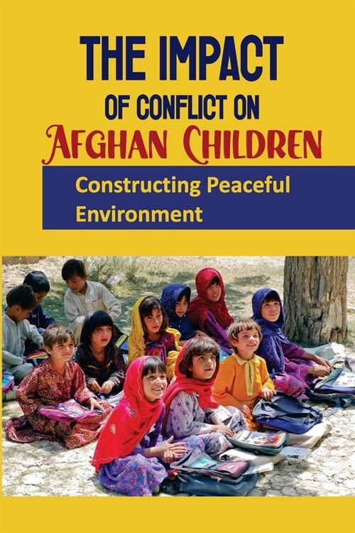 The Impact Of Conflict On Afghan Children: Constructing Peaceful Environment: Action Research With Participants (Paperback)