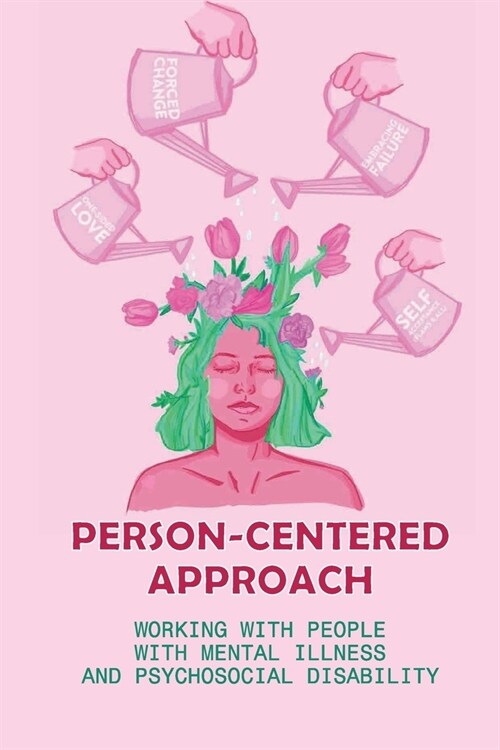 Person-Centered Approach: Working With People With Mental Illness And Psychosocial Disability: Using Rogerian Core Humanistic Principles (Paperback)