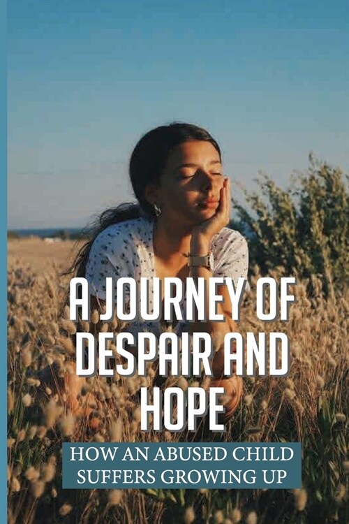 A Journey Of Despair And Hope: How An Abused Child Suffers Growing Up: Effect Of SocietyS Expectations On Children (Paperback)