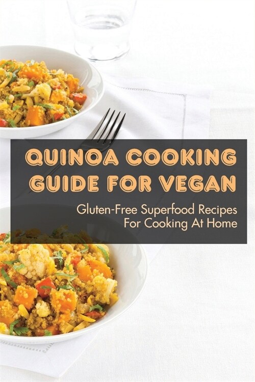 Quinoa Cooking Guide For Vegan: Gluten-Free Superfood Recipes For Cooking At Home: Gluten-Free Vegan Dinner Recipes With Quinoa (Paperback)