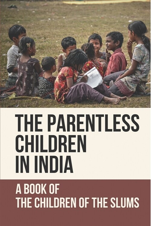 The Parentless Children In India: A Book Of The Children Of The Slums: Scrounge Through Trash (Paperback)