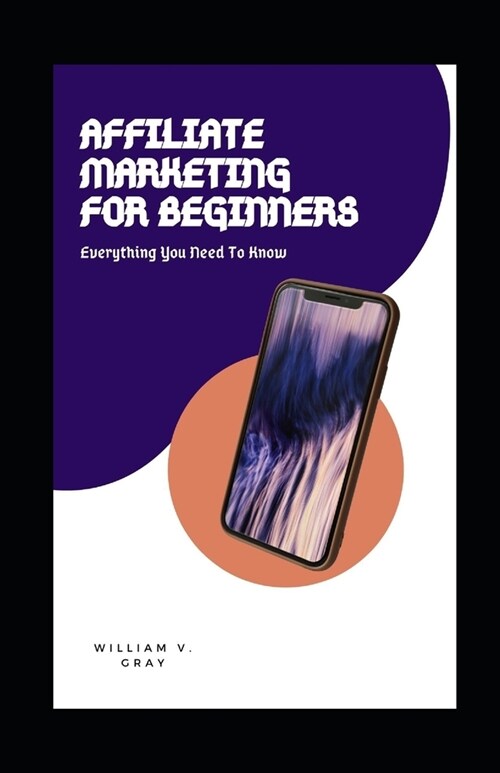 Affiliate Marketing for Beginners: Everything You Need To Know (Paperback)