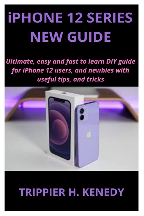 iPHONE 12 SERIES NEW GUIDE: Ultimate, easy and fast to learn DIY guide for iPhone 12 users, and newbies with useful tips, and tricks (Paperback)