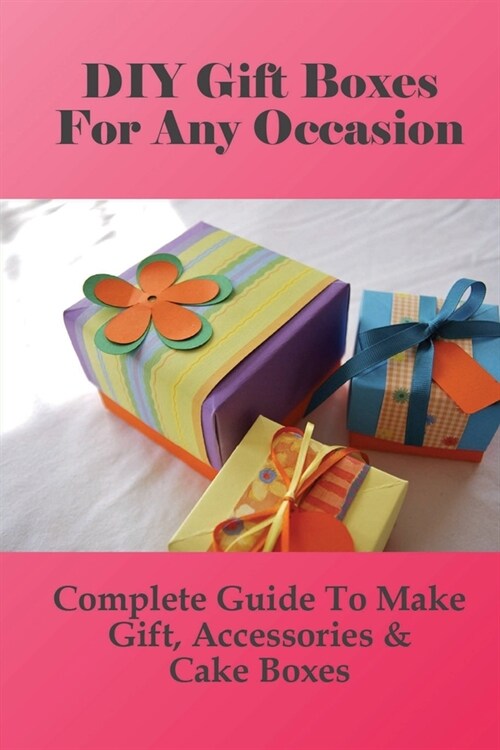 DIY Gift Boxes For Any Occasion: Complete Guide To Make Gift, Accessories & Cake Boxes: How To Make Gift Boxes Book (Paperback)