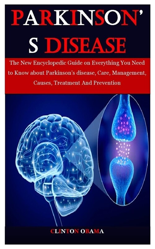Parkinsons Disease: The New Encyclopedic Guide on Everything You Need to Know about Parkinsons disease, Care, Management, Causes, Treatme (Paperback)