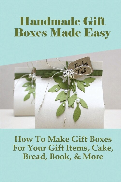 Handmade Gift Boxes Made Easy: How To Make Gift Boxes For Your Gift Items, Cake, Bread, Book, & More: How To Make Fancy Gift Box (Paperback)