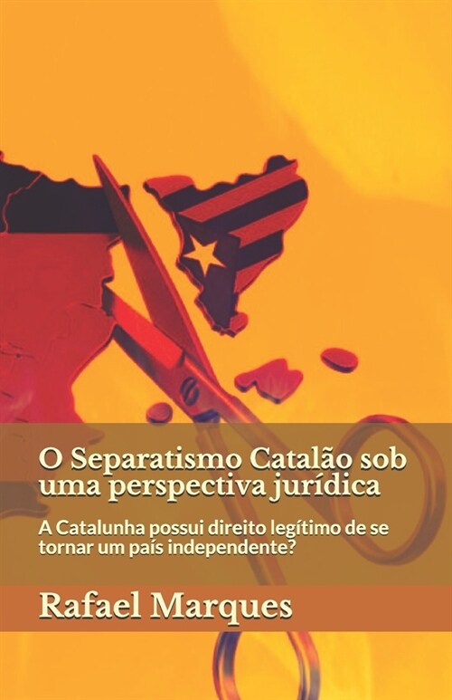 O Separatismo Catal? sob uma perspectiva jur?ica: A Catalunha possui direito leg?imo de se tornar um pa? independente? (Paperback)