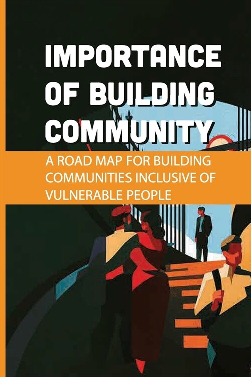 Importance Of Building Community: A Road Map For Building Communities Inclusive Of Vulnerable People: How To Build Community (Paperback)