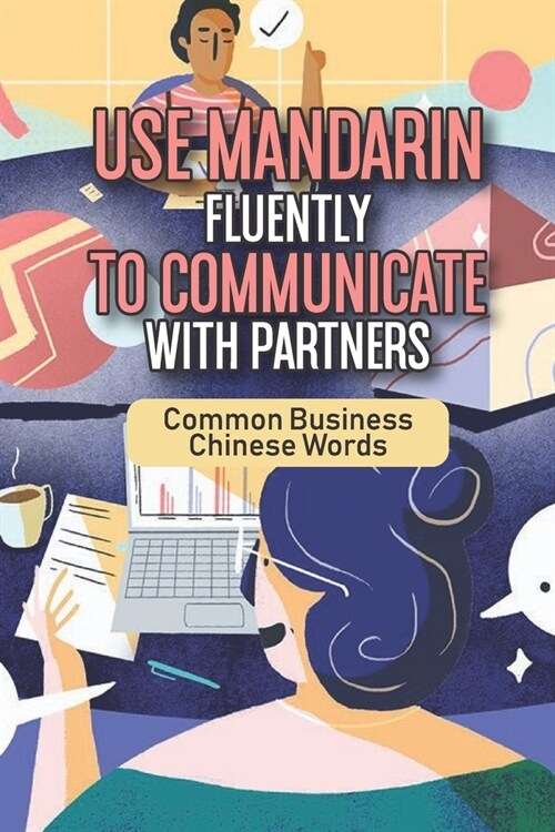 Use Mandarin Fluently To Communicate With Partners: Common Business Chinese Words: Expand Your Vocabulary (Paperback)