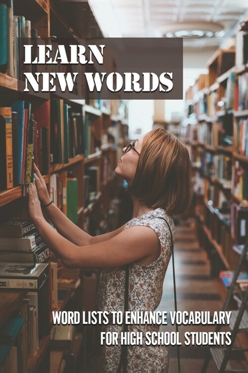 Learn New Words: Word Lists To Enhance Vocabulary For High School Students: How To Enrich English Vocabulary (Paperback)