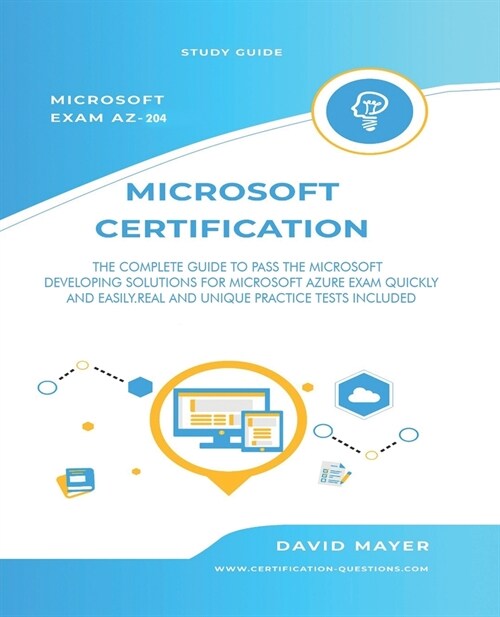 Microsoft Exam AZ-204: The Complete Guide to Pass the Microsoft Developing Solutions for Microsoft Azure Exam Quickly and Easily . Real and U (Paperback)