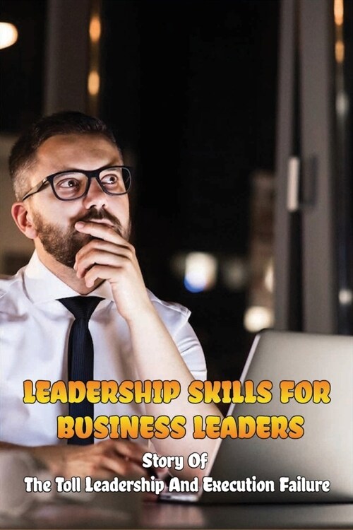 Leadership Skills For Business Leaders: Story Of The Toll Leadership And Execution Failure: How To Improve Leadership Skills (Paperback)