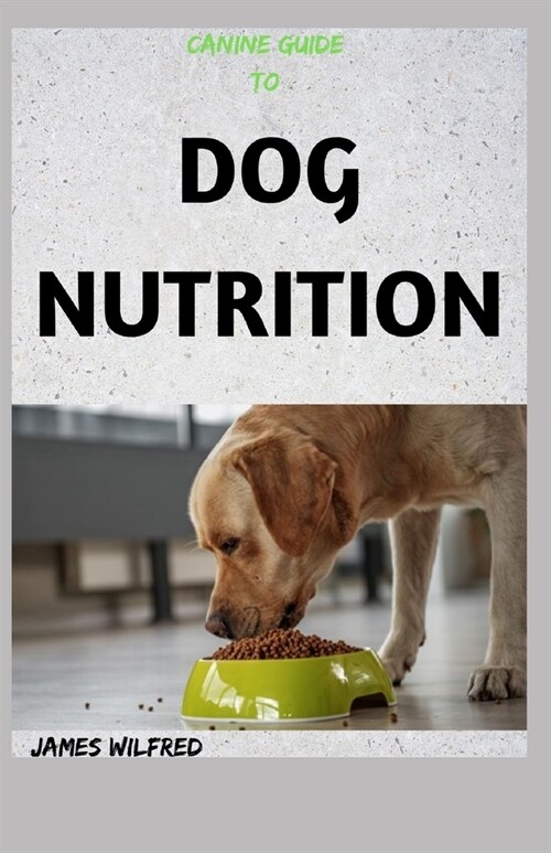 Canine Guide to Dog Nutrition: The Complete Guide (Paperback)