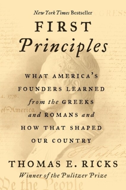 First Principles: What Americas Founders Learned from the Greeks and Romans and How That Shaped Our Country (Paperback)