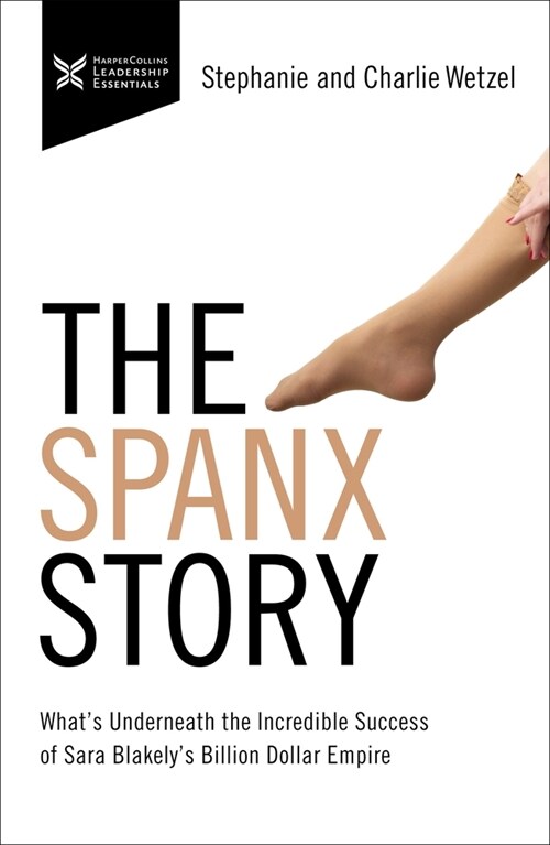 The Spanx Story: Whats Underneath the Incredible Success of Sara Blakelys Billion Dollar Empire (Paperback)