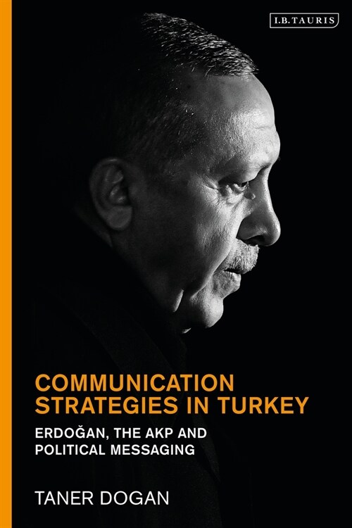 Communication Strategies in Turkey : Erdogan, the AKP and Political Messaging (Paperback)