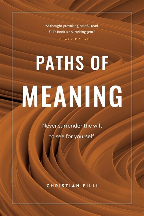 Paths of Meaning: Never Surrender the Will to See for Yourself. (Paperback)