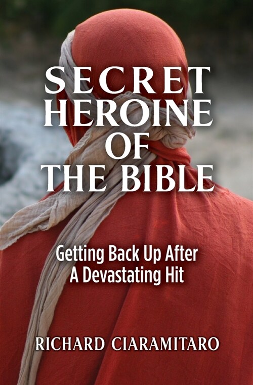 Secret Heroine of the Bible: Getting Back Up After a Devastating Hit (Paperback)