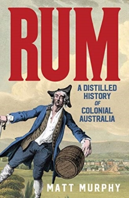 Rum: A Distilled History of Colonial Australia (Paperback)